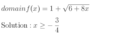 The domain of f(x)=1+sqrt(6+8x) is x>=-3/4
